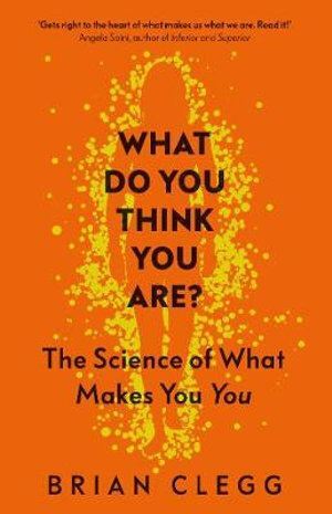 What Do You Think You Are?: The Science of What Makes You You