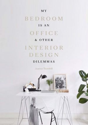 My Bedroom is an Office: & Other Interior Design Dilemmas