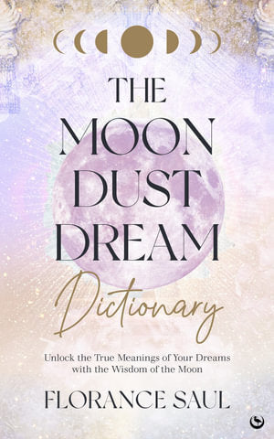 Moon Dust Dream Dictionary, The: Unlock the true meanings of your dreams with the wisdom of the moon