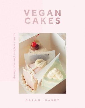 Vegan Cakes: Dreamy Cakes & Decadent Desserts