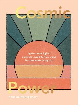 Cosmic Power: Ignite Your Light - A Simple Guide to Sun Signs for the Modern Mystic