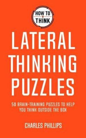 How to Think - Lateral Thinking Puzzles: Brain-training puzzles to help you think inventively