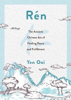 Ren: The Ancient Chinese Art of Finding Peace and Fulfilment