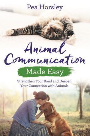 Animal Communication Made Easy: Strengthen Your Bond and Deepen Your Connection with Animals