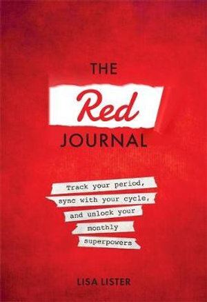 Red Journal, The: Track Your Period, Sync with Your Cycle, and Unlock Your Monthly Superpowers