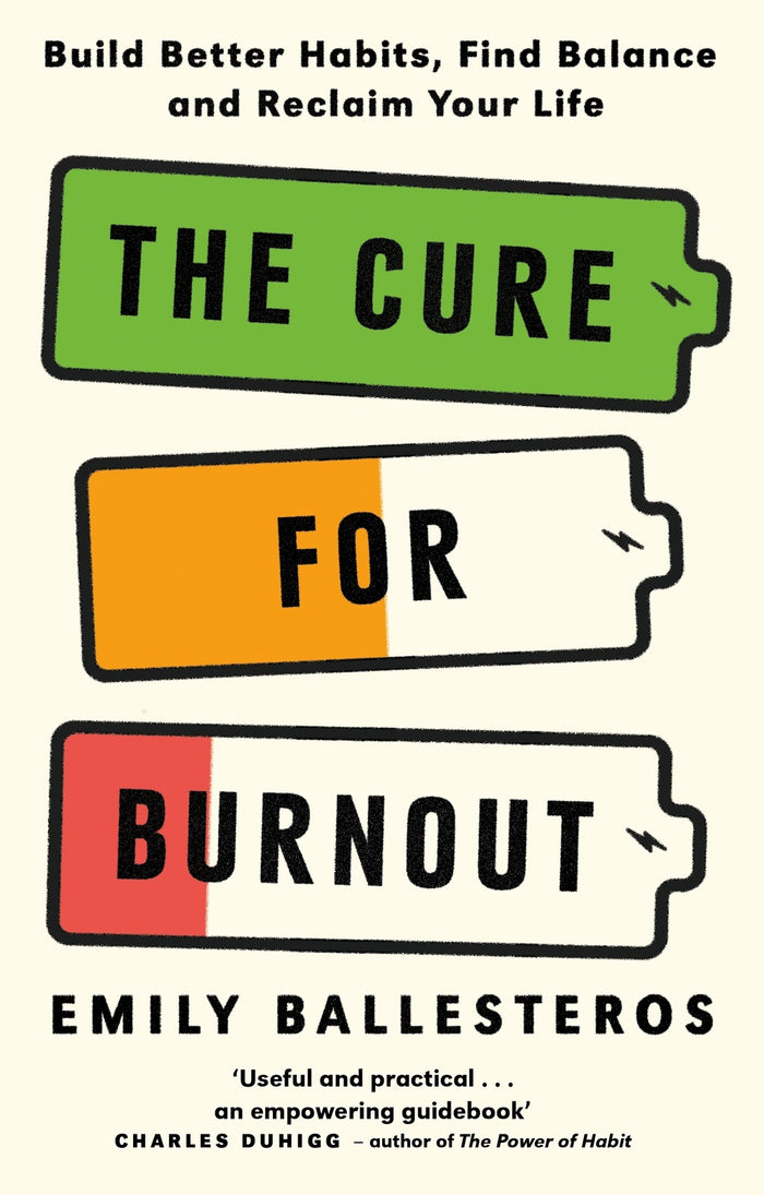 Cure For Burnout, The: Build Better Habits, Find Balance and Reclaim Your Life
