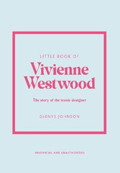 Little Book of Vivienne Westwood: The story of the iconic fashion house