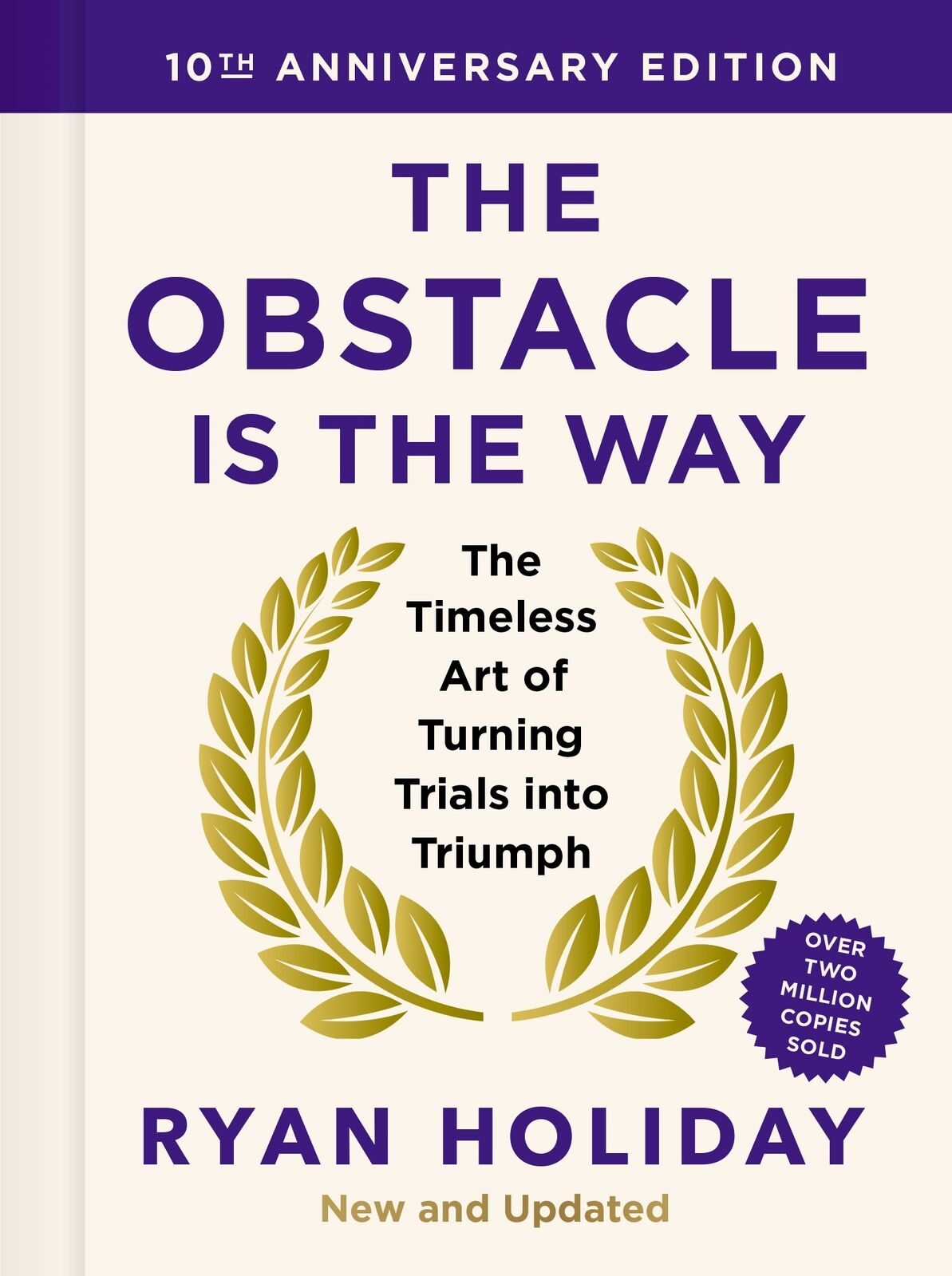 Obstacle is the Way: 10th Anniversary Edition, The: The Timeless Art of Turning Trials into Triumph