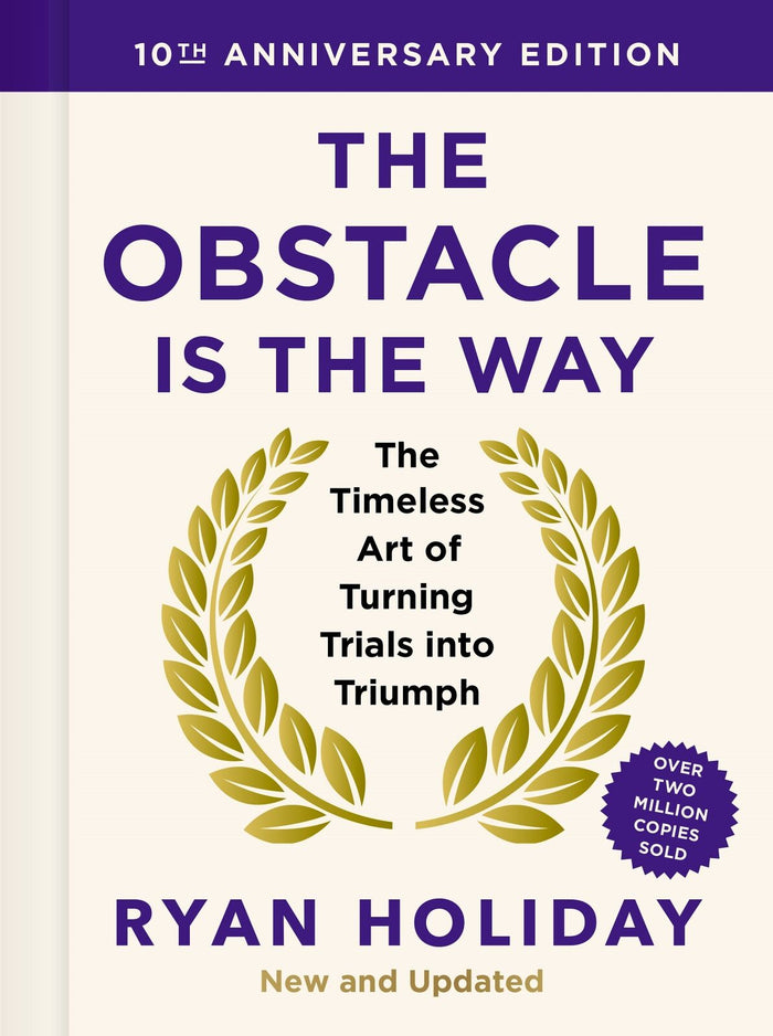 Obstacle is the Way: 10th Anniversary Edition, The: The Timeless Art of Turning Trials into Triumph