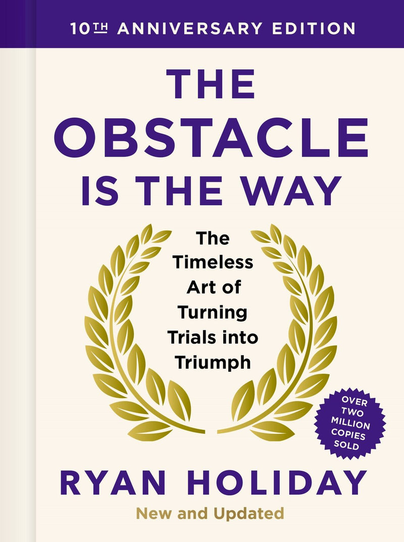 Obstacle is the Way: 10th Anniversary Edition, The: The Timeless Art of Turning Trials into Triumph