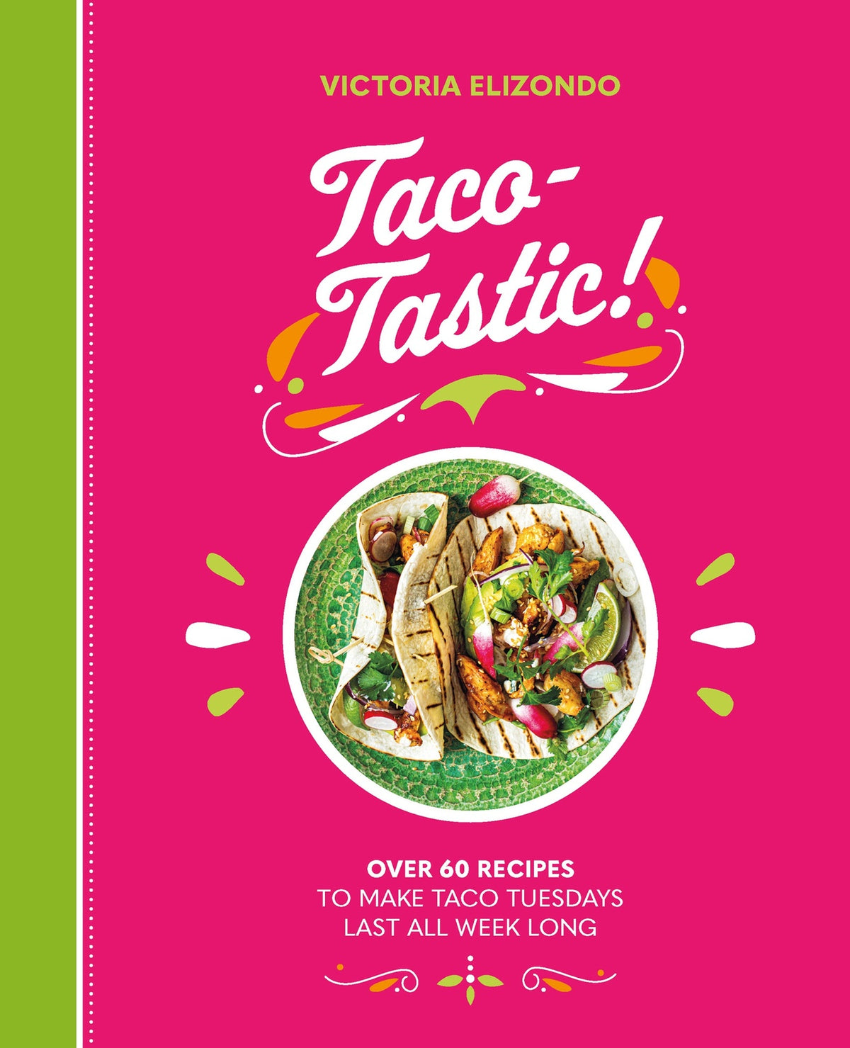 Taco-tastic: Over 60 Recipes to Make Taco Tuesdays Last All Week Long
