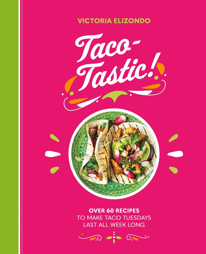 Taco-tastic: Over 60 Recipes to Make Taco Tuesdays Last All Week Long