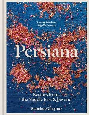 Persiana: Recipes from the Middle East & Beyond: The 1st book from the bestselling author of Sirocco, Feasts, Bazaar and Simply