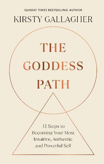 Goddess Path, The: 13 Steps to Becoming Your Most Intuitive, Authentic and Powerful Self