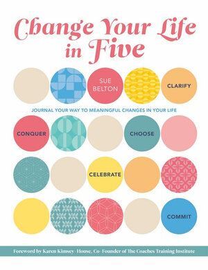 Change Your Life in Five: Practical Steps to Making Meaningful Change in Your Life