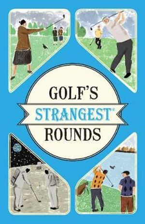 Golf's Strangest Rounds: Extraordinary but True Stories from over a Century of Golf (out of print)