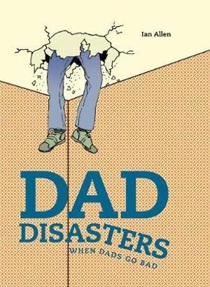 Dad Disasters: When Dads Go Bad