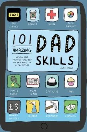 101 Amazing Dad Skills: Improve Your Parenting Know-How and Have More Fun in the Process