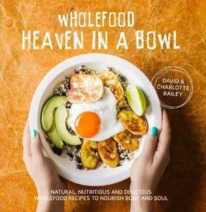 Wholefood Heaven in a Bowl: Naturally Healthy Food From Around the World