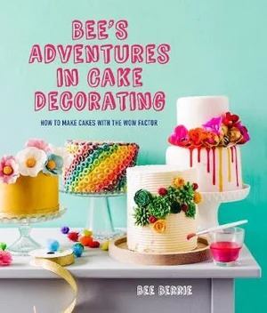 Bee's Adventures in Cake Decorating: How to Make Cakes with the Wow Factor