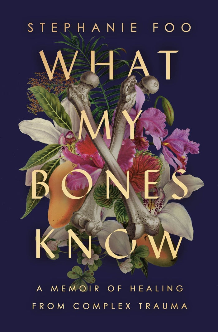 What My Bones Know: A Memoir of Healing from Complex Trauma (OOP NOV 2023)