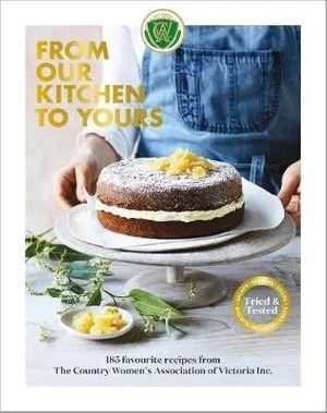 From Our Kitchen to Yours: 185 favourite recipes from the Country Women's Association of Victoria Inc