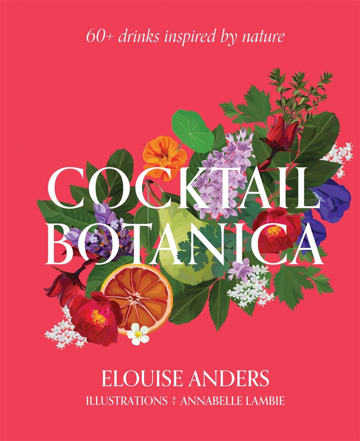 Cocktail Botanica: 60+ drinks inspired by nature