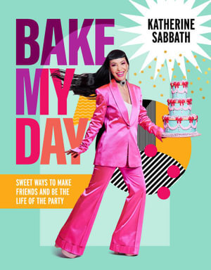 Bake My Day: Sweet ways to make friends and be the life of the party