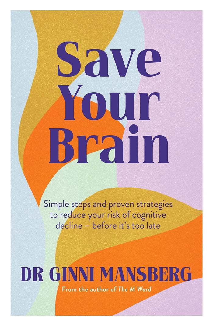 Save Your Brain: Simple steps and proven strategies to reduce your risk of cognitive decline - before it's too late