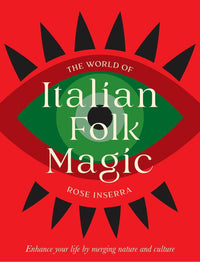 World of Italian Folk Magic, The: Magical and herbal cures from the wise women of Italy