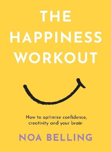 Happiness Workout, The: How to optimise confidence, creativity and your brain