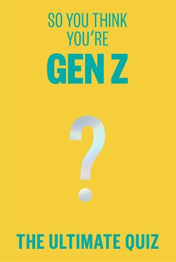 So You Think You're Gen Z: The ultimate quiz