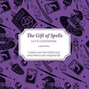 The Gift of Spells: Conjure your best self forward and enhance your magickal life