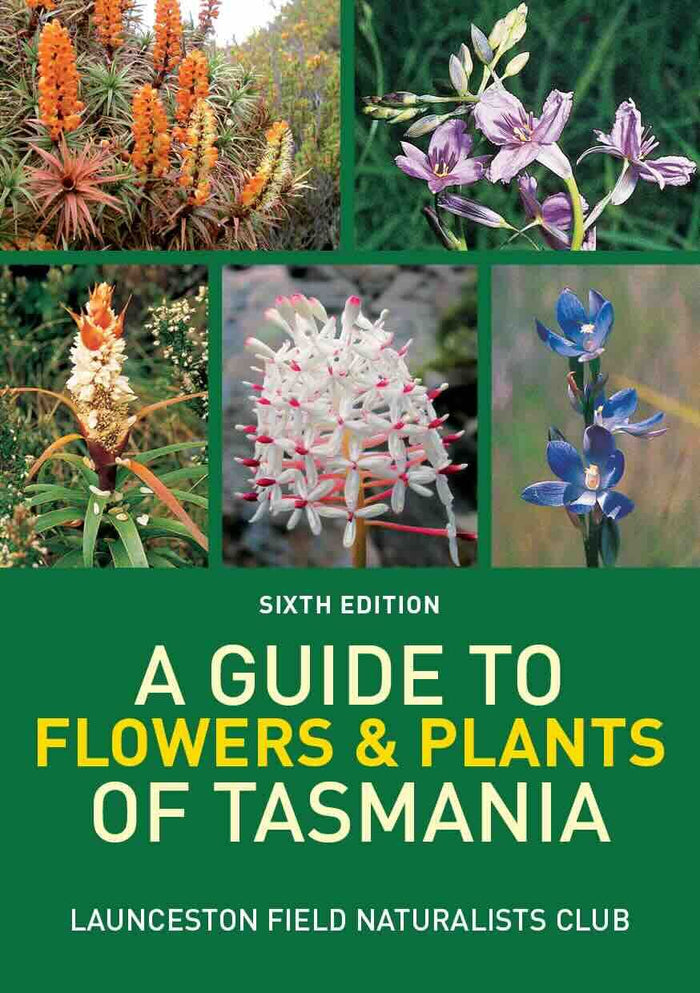 Guide to Flowers & Plants of Tasmania, A: Sixth edition