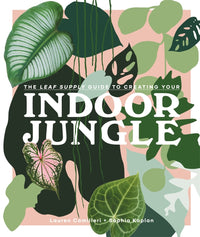 Leaf Supply Guide to Creating Your Indoor Jungle, The