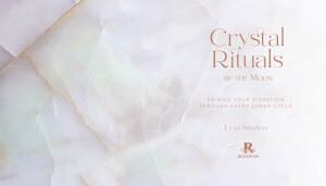 Crystal Rituals by the Moon: Raising your vibration through every cycle