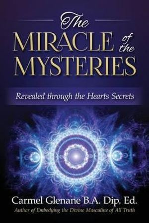 Miracle of the Mysteries, The: Revealed Through the Hearts Secrets