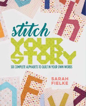 Stitch Your Story: Six Complete Alphabets to Quilt in Your Own Words