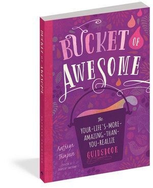 Bucket of Awesome: The Your-Life's-More-Amazing-Than-You-Realize Guidebook