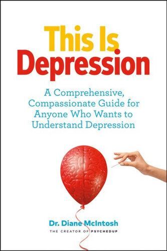 This Is Depression: A Comprehensive, Compassionate Guide for Anyone Who Wants to Understand Depression