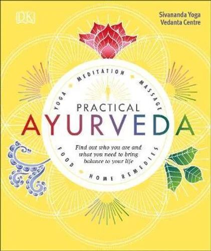 Practical Ayurveda: Find Out Who You Are and What You Need to Bring Balance to Your Life