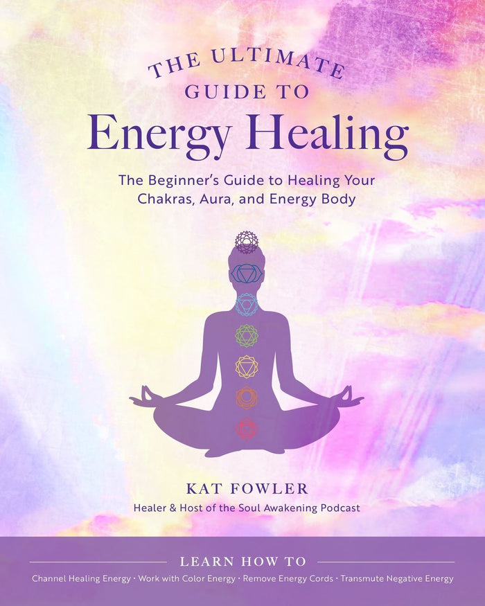 Ultimate Guide to Energy Healing, The: The Beginner's Guide to Healing Your Chakras, Aura, and Energy Body: Volume 14