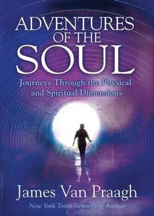 Adventures of the Soul: Journeys Through the Physical and Spiritual Dimensions