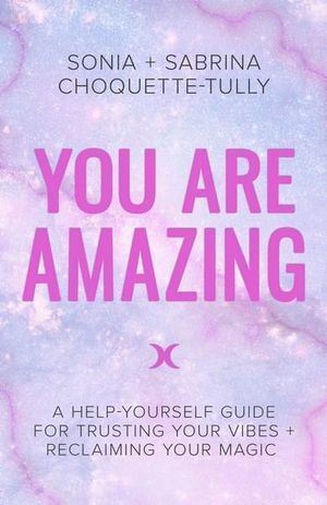 You Are Amazing: A Help-Yourself Guide for Trusting Your Vibes + Reclaiming Your Magic