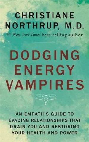 Dodging Energy Vampires: An Empath's Guide to Evading Relationships That Drain You and Restoring Your Health and Power