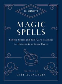 10-Minute Magic Spells: Simple Spells and Self-Care Practices to Harness Your Inner Power